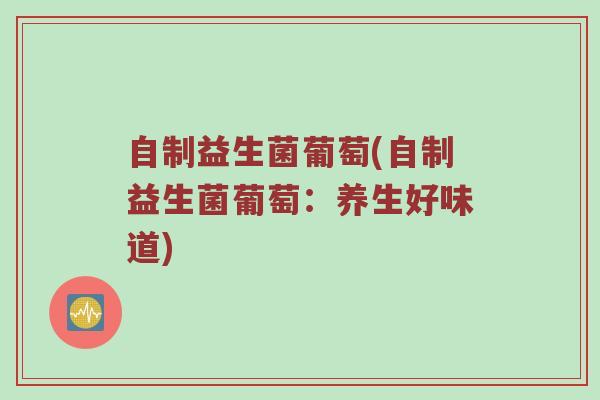 自制益生菌葡萄(自制益生菌葡萄：养生好味道)