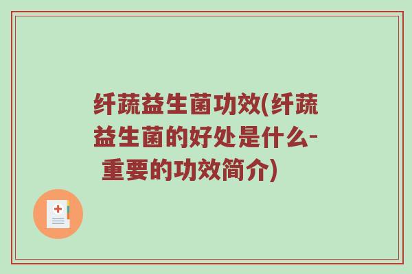 纤蔬益生菌功效(纤蔬益生菌的好处是什么- 重要的功效简介) 纤蔬益生菌功效(纤蔬益生菌的好处是什么- 重要的功效简介)