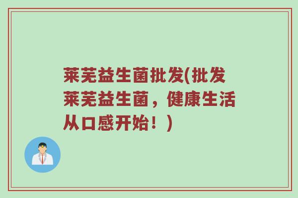 莱芜益生菌批发(批发莱芜益生菌，健康生活从口感开始！)