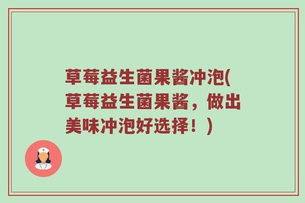 草莓益生菌果酱冲泡(草莓益生菌果酱，做出美味冲泡好选择！)
