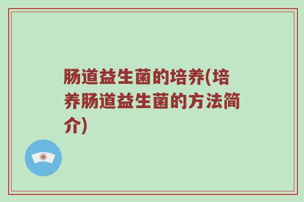 肠道益生菌的培养(培养肠道益生菌的方法简介)