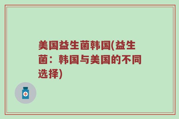 美国益生菌韩国(益生菌：韩国与美国的不同选择)