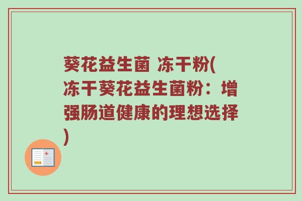 葵花益生菌 冻干粉(冻干葵花益生菌粉：增强肠道健康的理想选择)