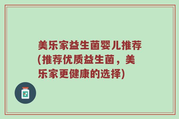 美乐家益生菌婴儿推荐(推荐优质益生菌，美乐家更健康的选择)