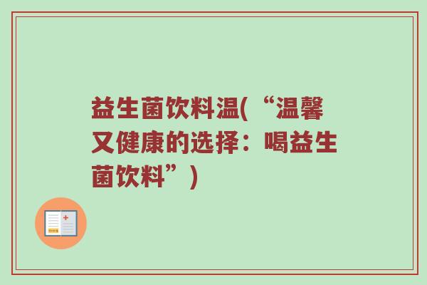 益生菌饮料温(“温馨又健康的选择：喝益生菌饮料”)