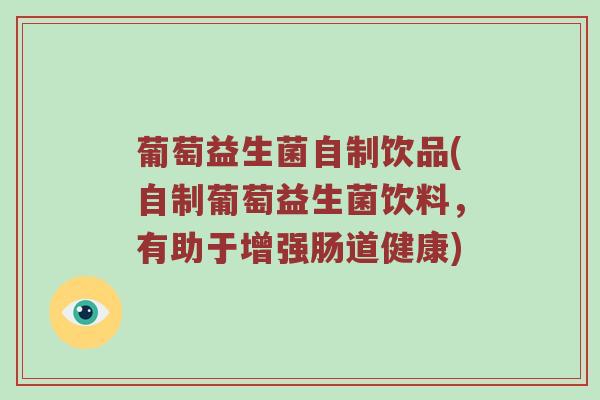 葡萄益生菌自制饮品(自制葡萄益生菌饮料，有助于增强肠道健康)