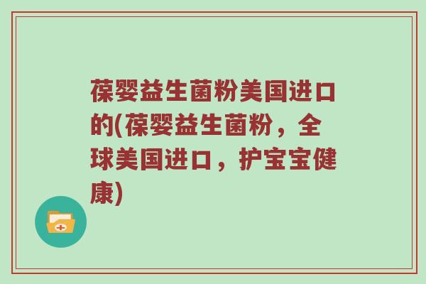 葆婴益生菌粉美国进口的(葆婴益生菌粉，全球美国进口，护宝宝健康)