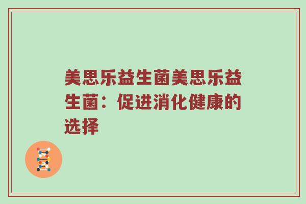 美思乐益生菌美思乐益生菌：促进消化健康的选择