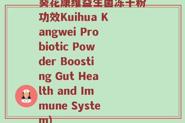葵花康维益生菌冻干粉功效Kuihua Kangwei Probiotic Powder Boosting Gut Health and Immune System) 葵花康维益生菌冻干粉功效Kuihua Kangwei Probiotic Powder Boosting Gut Health and Immune System)