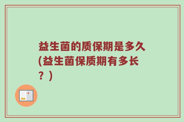益生菌的质保期是多久(益生菌保质期有多长？)
