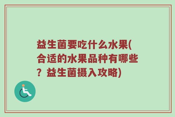 益生菌要吃什么水果(合适的水果品种有哪些?益生菌摄入攻略) 益生菌要吃什么水果(合适的水果品种有哪些?益生菌摄入攻略)