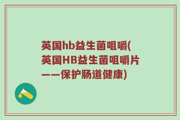 英国hb益生菌咀嚼(英国HB益生菌咀嚼片——保护肠道健康)