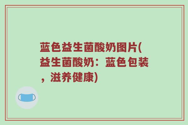 蓝色益生菌酸奶图片(益生菌酸奶：蓝色包装，滋养健康)