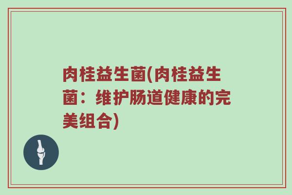 肉桂益生菌(肉桂益生菌：维护肠道健康的完美组合)