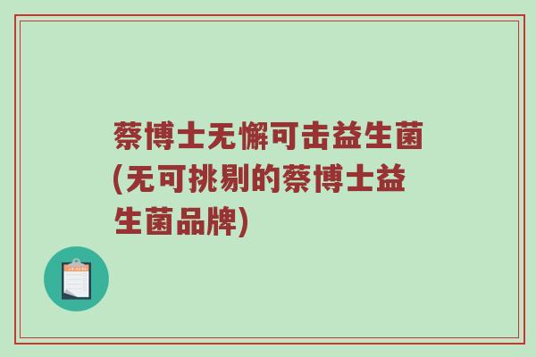 蔡博士无懈可击益生菌(无可挑剔的蔡博士益生菌品牌)