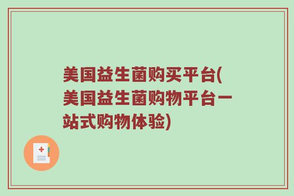美国益生菌购买平台(美国益生菌购物平台一站式购物体验) 美国益生菌购买平台(美国益生菌购物平台一站式购物体验)