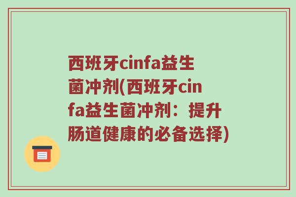 西班牙cinfa益生菌冲剂(西班牙cinfa益生菌冲剂：提升肠道健康的必备选择)