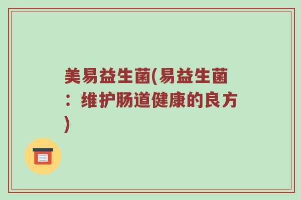 美易益生菌(易益生菌：维护肠道健康的良方)