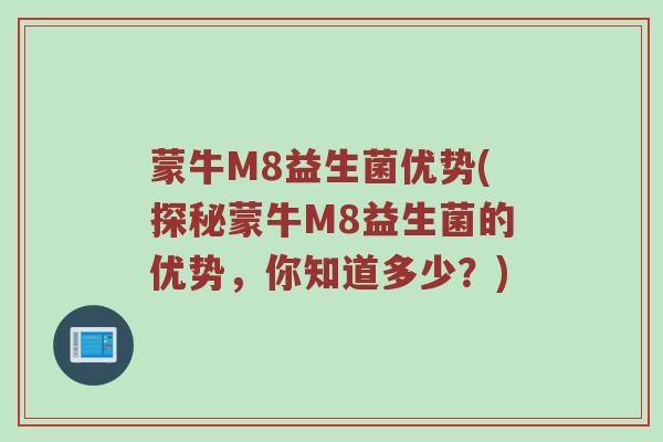 蒙牛M8益生菌优势(探秘蒙牛M8益生菌的优势，你知道多少？)