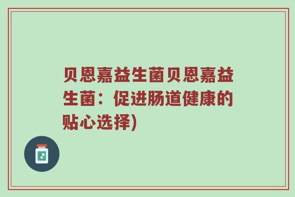 贝恩嘉益生菌贝恩嘉益生菌：促进肠道健康的贴心选择)