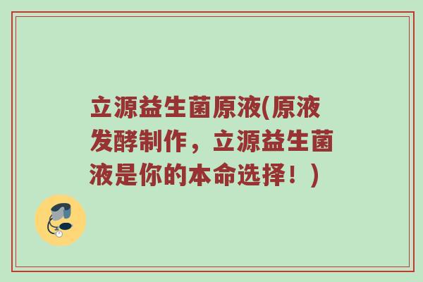 立源益生菌原液(原液发酵制作，立源益生菌液是你的本命选择！)