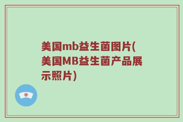 美国mb益生菌图片(美国MB益生菌产品展示照片)