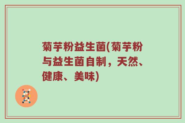 菊芋粉益生菌(菊芋粉与益生菌自制，天然、健康、美味)