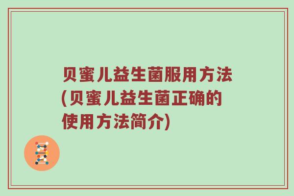贝蜜儿益生菌服用方法(贝蜜儿益生菌正确的使用方法简介)