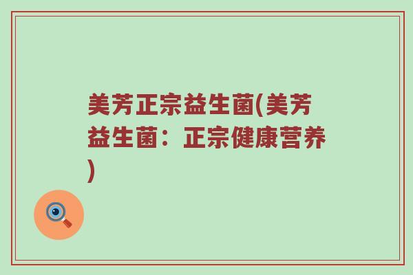 美芳正宗益生菌(美芳益生菌：正宗健康营养)