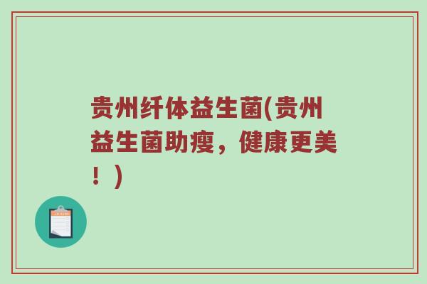 贵州纤体益生菌(贵州益生菌助瘦，健康更美！)