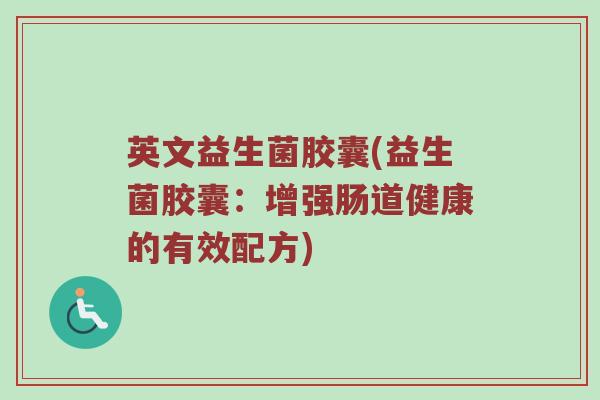 英文益生菌胶囊(益生菌胶囊：增强肠道健康的有效配方)