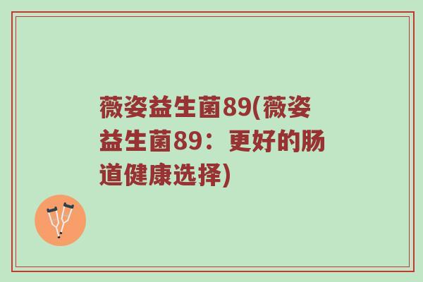 薇姿益生菌89(薇姿益生菌89：更好的肠道健康选择)