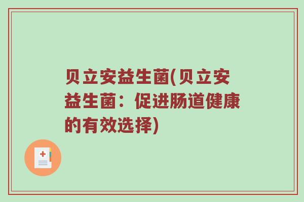 贝立安益生菌(贝立安益生菌：促进肠道健康的有效选择)