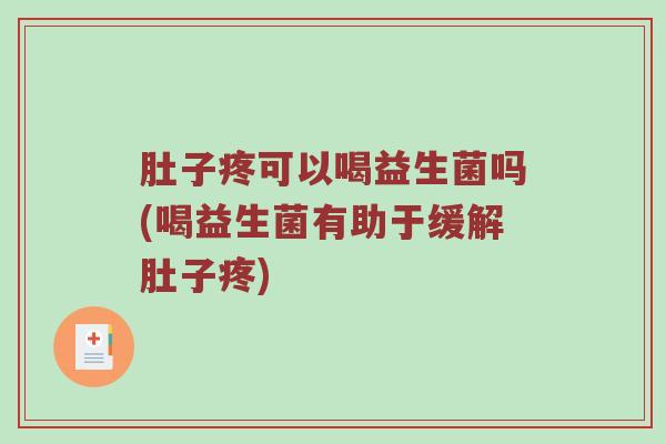 肚子疼可以喝益生菌吗(喝益生菌有助于缓解肚子疼)