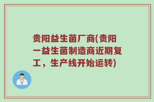 贵阳益生菌厂商(贵阳一益生菌制造商近期复工，生产线开始运转)
