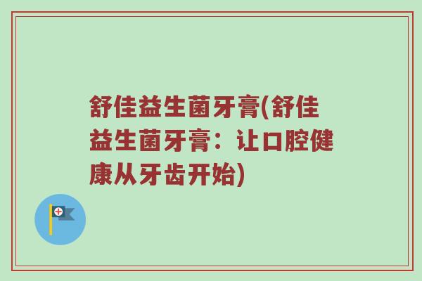 舒佳益生菌牙膏(舒佳益生菌牙膏：让口腔健康从牙齿开始)
