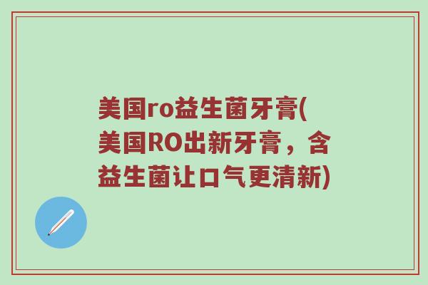 美国ro益生菌牙膏(美国RO出新牙膏，含益生菌让口气更清新)