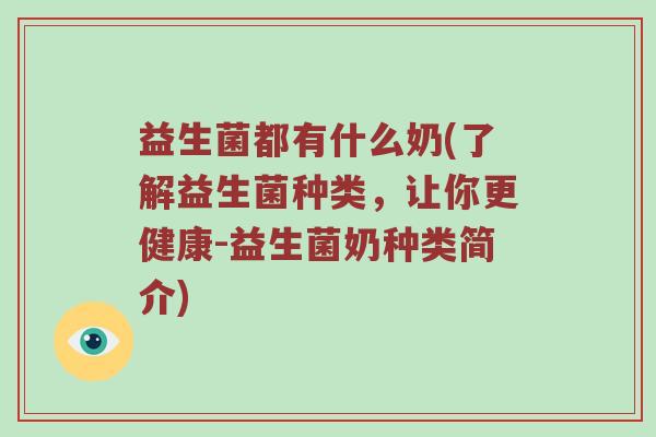 益生菌都有什么奶(了解益生菌种类，让你更健康-益生菌奶种类简介)