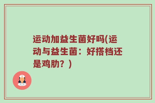 运动加益生菌好吗(运动与益生菌：好搭档还是鸡肋？)