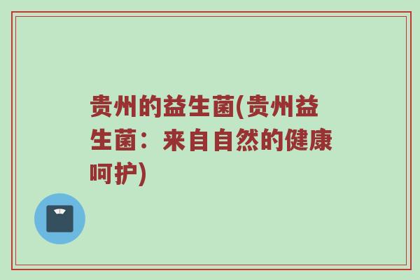 贵州的益生菌(贵州益生菌：来自自然的健康呵护)