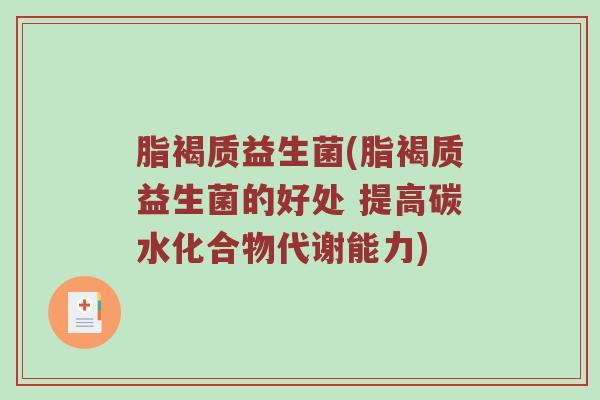 脂褐质益生菌(脂褐质益生菌的好处 提高碳水化合物代谢能力)