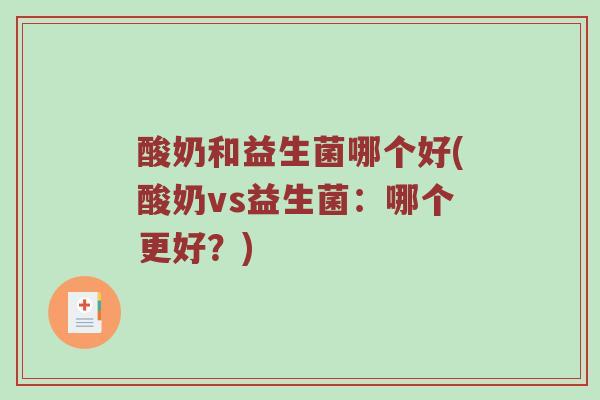 酸奶和益生菌哪个好(酸奶vs益生菌:哪个更好?)