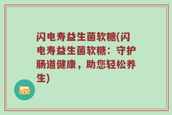 闪电寿益生菌软糖(闪电寿益生菌软糖:守护肠道健康,助您轻松养生) 闪电寿益生菌软糖(闪电寿益生菌软糖:守护肠道健康,助您轻松养生)