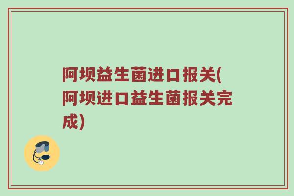 阿坝益生菌进口报关(阿坝进口益生菌报关完成) 阿坝益生菌进口报关(阿坝进口益生菌报关完成)