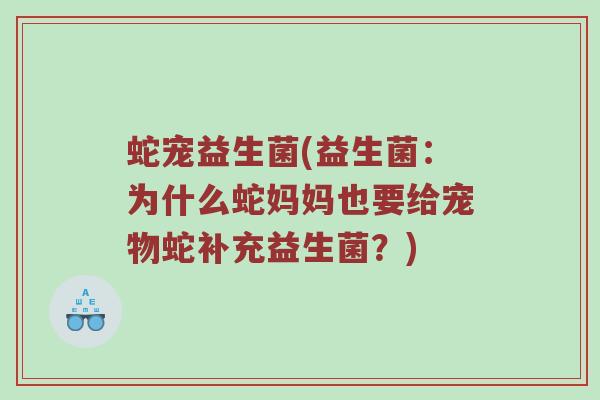 蛇宠益生菌(益生菌：为什么蛇妈妈也要给宠物蛇补充益生菌？)