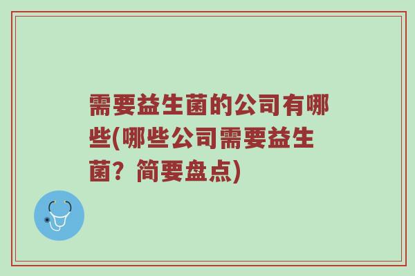 需要益生菌的公司有哪些(哪些公司需要益生菌？简要盘点)