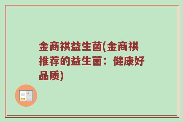 金商祺益生菌(金商祺推荐的益生菌:健康好品质)