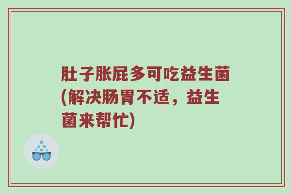 肚子胀屁多可吃益生菌(解决肠胃不适，益生菌来帮忙)