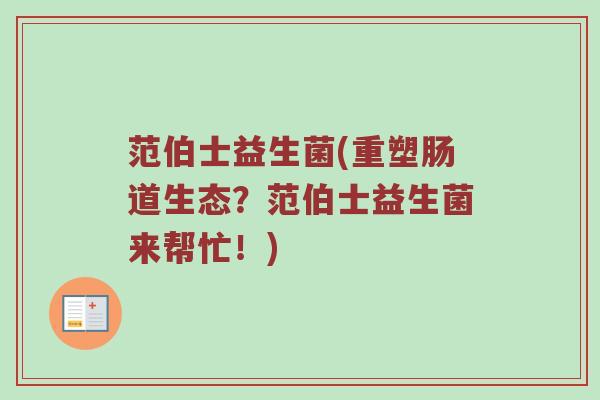 范伯士益生菌(重塑肠道生态？范伯士益生菌来帮忙！)