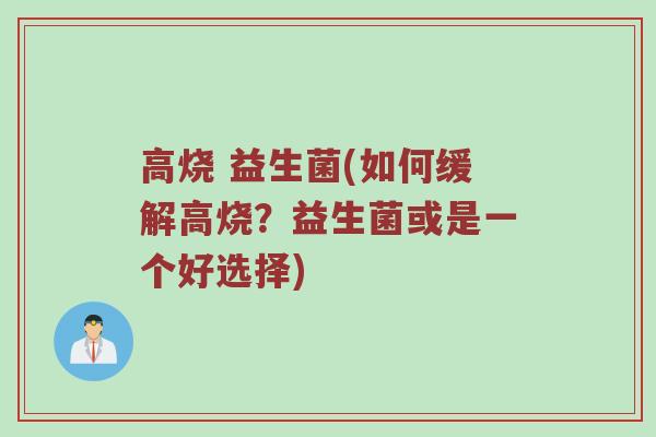 高烧 益生菌(如何缓解高烧？益生菌或是一个好选择)